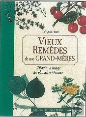 Vieux Remèdes De Nos Grand-Mères ; Histoire Et Usage Des Plantes En France