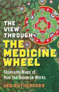 Bertrand.pt - View Through The Medicine Wheel, The Â€“ Shamanic Maps Of How The Universe Works