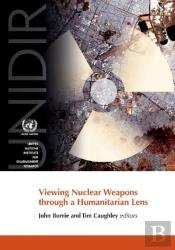 Viewing Nuclear Weapons Through A Humanitarian Lens