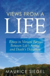 Views From A Life: Essays In Variant Forms Between Life'S Arrival And Death'S Departure