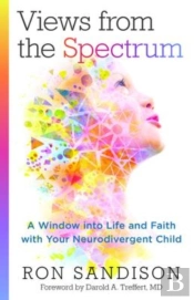 Views From The Spectrum Â€“ A Window Into Life And Faith With Your Neurodivergent Child