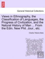 Views In Ethnography, The Classification Of Languages, The Progress Of Civilization, And The Natural History Of Man ... From The Edin. New Phil. Jour.