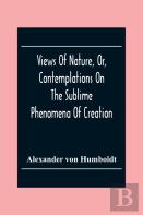 Views Of Nature, Or, Contemplations On The Sublime Phenomena Of Creation