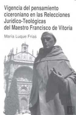 Bertrand.pt - Vigencia Del Pensamiento Ciceroniano En Las Relecciones Juridico-Teologicas Del Maestro Francisco De