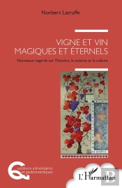 Vigne Et Vin Magiques Et Éternels ; Nouveaux Regards Sur L'Histoire, La Science Et La Culture