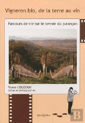 Vigneron Bio, De La Terre Au Vin ; Parcours De Vie Sur Le Terroir Du Jurançon