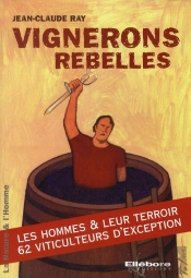 Vignerons Rebelles ; Les Hommes Et Leurs Terroirs