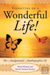 Vignettes Of A Wonderful Life!: The Amalgamated Autobiographies Of Mary Maxine And Ralph Thomas Palmer