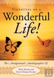 Vignettes Of A Wonderful Life!: The Amalgamated Autobiographies Of Mary Maxine And Ralph Thomas Palmer