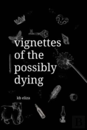 Vignettes Of The Possibly Dying