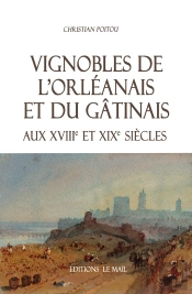 Vignobles De L'Orléanais Et Du Gatinais Aux Xviiie Et Xixe Siècles