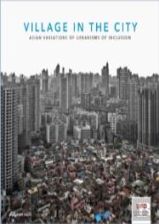 Village In The City Â€“ Asian Variations Of Urbanisms Of Inclusion