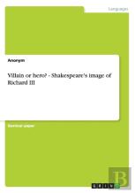 Villain Or Hero? - Shakespeare'S Image Of Richard Iii