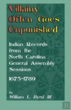 Bertrand.pt - Villainy Often Goes Unpunished: Indian Records From The North Carolina General Assembly Sessions, 1675-1789