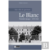 Ville De Garnison :Le Blanc T.1 1870-1920