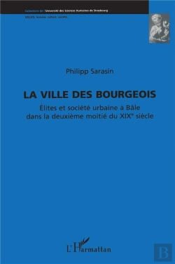 Bertrand.pt - Ville Des Bourgeois ; Élites Et Société Urbaine À Bâle Dans La Deuxième Moitié Du Xixe Siècle