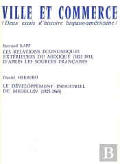 Ville Et Commerce, Deux Essais D'Histoire Hispano-Américaine : Les Relations Économiques Extérieures Du Mexique (1821-1911)  Et Le Développement Industriel De Medellin (1925-1965)