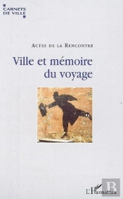 Ville Et Mémoire Du Voyage ; Actes De La Rencontre