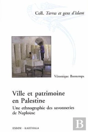 Ville Et Patrimoine En Palestine ; Une Ethnographie Des Savonneries De Naplouse