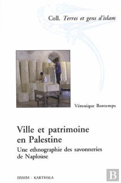 Bertrand.pt - Ville Et Patrimoine En Palestine ; Une Ethnographie Des Savonneries De Naplouse