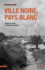 Ville Noire, Pays Blanc : Habiter Et Lutter En Guyane Française