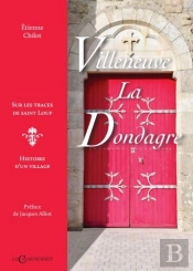 Villeneuve-La-Dondagre - Sur Les Traces De Saint Loup, Histoire D'Un Village