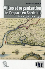 Villes Et Organisation De L'Espace En Bordelais (Vers 1300 Vers 1550)