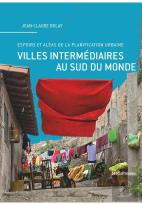 Villes Intermédiaires Au Sud Du Monde ; Espoirs Et Aléas De La Planification Urbaine