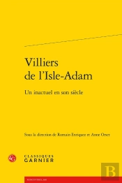 Villiers De L'Isle-Adam : Un Inactuel En Son Siècle