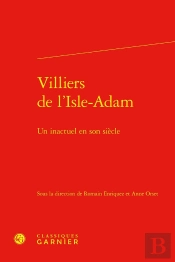 Villiers De L'Isle-Adam : Un Inactuel En Son Siècle