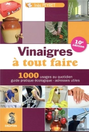 Vinaigres À Tout Faire ; 1000 Usages Au Quotidien, Guide Pratique Écologique, Adresses Utiles (10e Édition)
