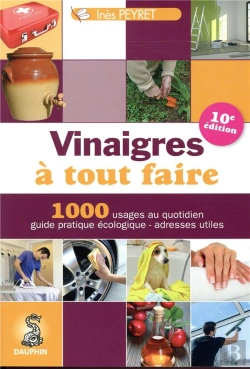 Bertrand.pt - Vinaigres À Tout Faire ; 1000 Usages Au Quotidien, Guide Pratique Écologique, Adresses Utiles (10e Édition)