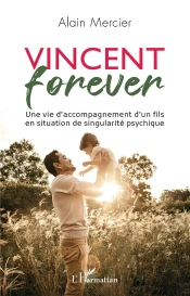Vincent Forever : Une Vie D'Accompagnement D'Un Fils En Situation De Singularité Psychique