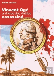 Vincent Ogé ; Un Héros Des Antilles Assassiné
