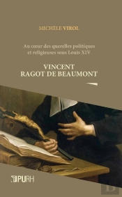 Vincent Ragot De Beaumont. Au C Ur Des Querelles Politiques Et Religi Euses Sous Louis Xiv