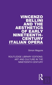 Vincenzo Bellini And The Aesthetics Of Early Nineteenth-Century Italian Opera