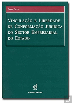 Bertrand.pt - Vinculação e Liberdade de Conformação Jurídica do Sector Empresarial do Estado