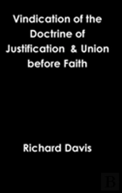 Vindication Of The Doctrine Of Justification & Union Before Faith