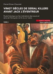 Vingt Siècles De Serial Killers Avant Jack L'Éventreur : Étude Historique Sur Les Motivations Des Tueurs En Série De L'Antiquité À La Fin Du Xixe Siècle Tome 2