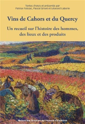 Vins De Cahors Et Du Quercy : Un Recueil Sur L'Histoire Des Hommes, Des Lieux Et Des Produits