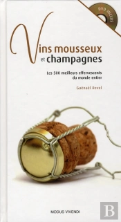 Vins Mousseux Et Champagnes ; Les 500 Meilleurs Effervescents Du Monde Entier