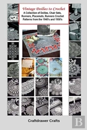 Vintage Doilies To Crochet - A Collection Of Doilies, Chair Sets, Runners, Placemats, Runners Crochet Patterns From The 1940'S And 1950'S