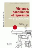 Violence, Conciliation Et Répression ; Recherches Sur L'Histoire Du Crime, De L'Antiquité Au Xxie Siècle