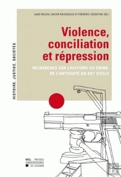 Bertrand.pt - Violence, Conciliation Et Répression ; Recherches Sur L'Histoire Du Crime, De L'Antiquité Au Xxie Siècle