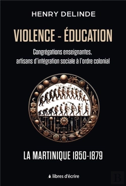 Bertrand.pt - Violence-Éducation - Congrégations Enseignantes, Artisans D'Intégration Sociale À L'Ordre Colonial : La Martinique 1850-1879