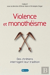 Violence Et Monothéisme : Des Chrétiens Interrogent Leur Tradition