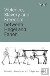 Violence, Slavery And Freedom Between Hegel And Fanon