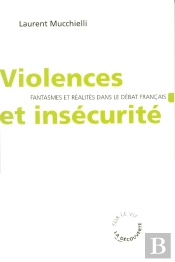 Violences Et Insécurité ; Fantasmes Et Réalités Dans Le Débat Français