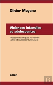 Violences Infantiles Et Adolescentes ; Propositions Cliniques Sur L'Enfant Violent Et L'Adolescent Déliquant