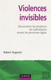 Violences Invisibles ; Reconnaître Les Situations De Maltraitance Envers Les Personnes Âgées